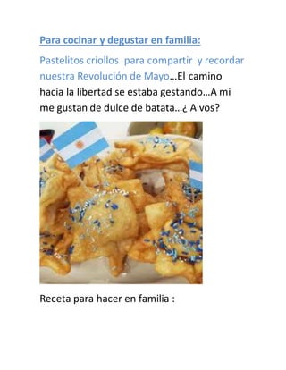 Para cocinar y degustar en familia:
Pastelitos criollos para compartir y recordar
nuestra Revolución de Mayo…El camino
hac...