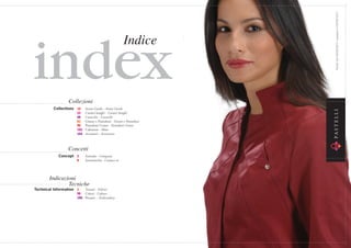 index
Collezioni
Collections 10	
22	
48	
82	
90	
102	
104	

Avant Garde - Avant Garde
Camici lunghi - Camici lunghi
Casacche - Casacche
Gonne e Pantaloni - Gonne e Pantaloni
Pantaloni Uomo - Pantaloni Uomo
Calzature - Shoes
Accessori - Accessories

Concetti
Concept 2	
8	

Azienda - Company
Interattività - Contact us

Indicazioni
Tecniche

Tessuti - Fabrics
Technical Information 6	
98	 Colori - Colours
100	 Ricami - Embroidery

Valido dal 00/00/2013, stampato il 00/00/2013

Indice

 