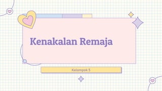 Kenakalan Remaja
Kelompok 5
 