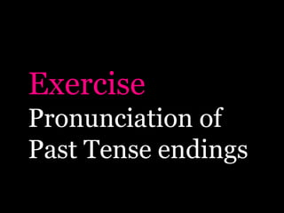 Exercise
Pronunciation of
Past Tense endings
 