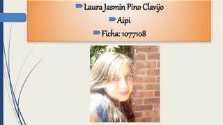 Laura Jasmin Pino Clavijo
Aipi
Ficha: 1077108
 