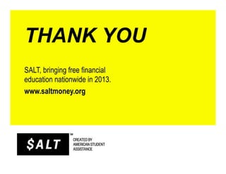 THANK YOU
SALT, bringing free financial
education nationwide in 2013.
www.saltmoney.org
 