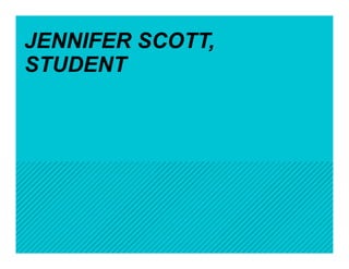 JENNIFER SCOTT,
STUDENT
 