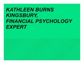 KATHLEEN BURNS
KINGSBURY,
FINANCIAL PSYCHOLOGY
EXPERT
 