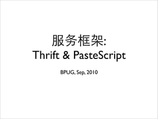 :
Thrift & PasteScript
     BPUG, Sep, 2010
 