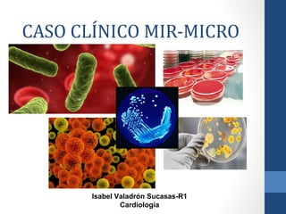 CASO CLÍNICO MIR-MICRO 
Isabel Valadrón Sucasas-R1 
Cardiología 
 
