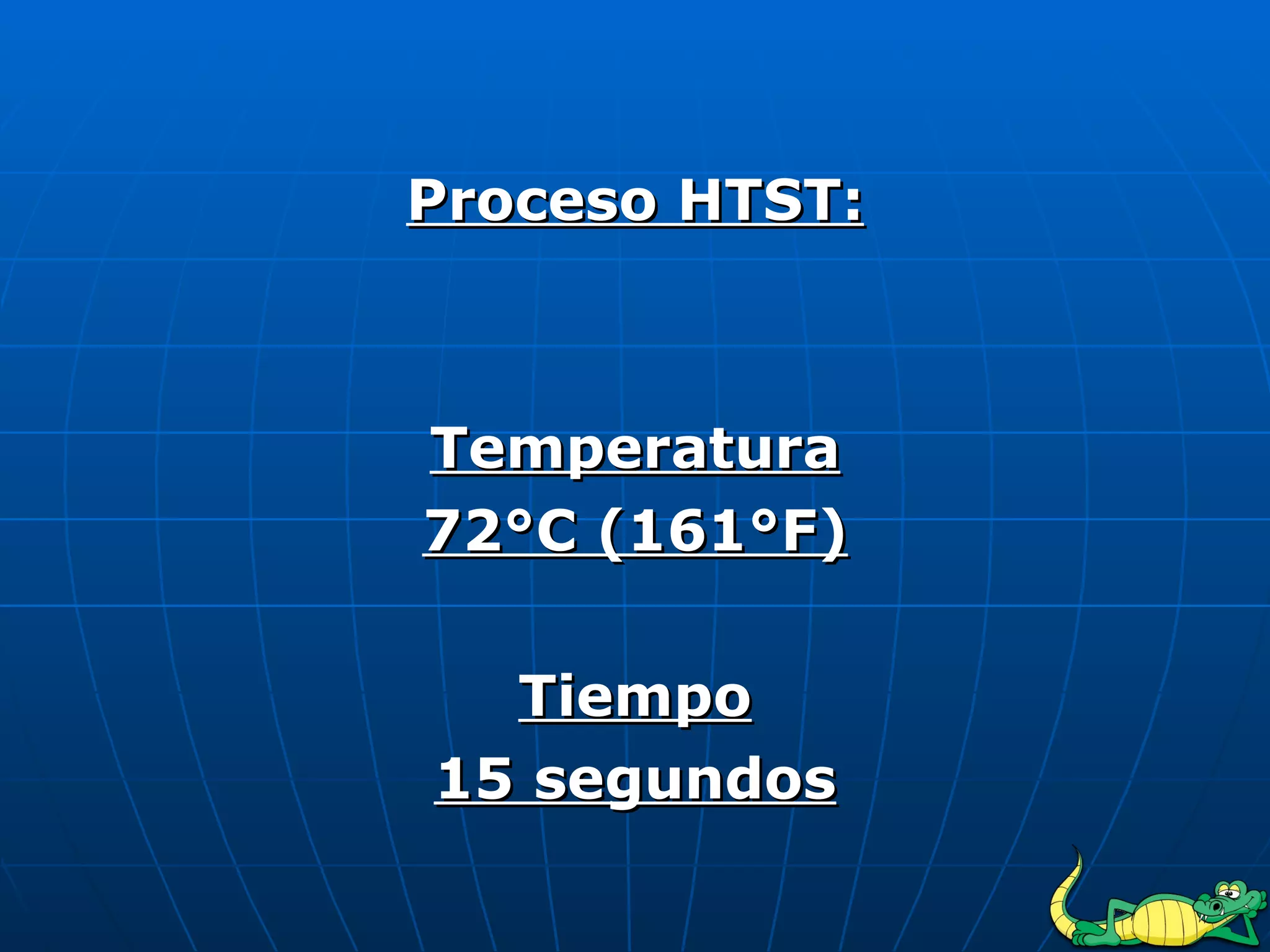 Proceso HTST: Temperatura 72°C (161°F) Tiempo 15 segundos