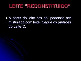 LEITE “RECONSTITUIDO”


A partir do leite em pó, podendo ser
misturado com leite. Segue os padrões
do Leite C.

 