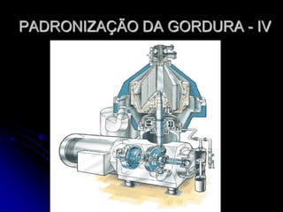 PADRONIZAÇÃO DA GORDURA - IV

 