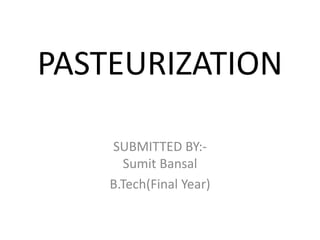 PASTEURIZATION
SUBMITTED BY:-
Sumit Bansal
B.Tech(Final Year)
 