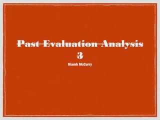 Past Evaluation Analysis
3
Niamh McCurry

 