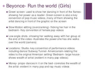+ Beyonce- Run the world (Girls) 
 Green screen- used to show her dancing in front of the flames-showing 
her power as a ...