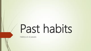Past habitsHábitos en el pasado
 