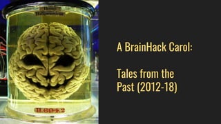A BrainHack Carol:
Tales from the
Past (2012-18)
 