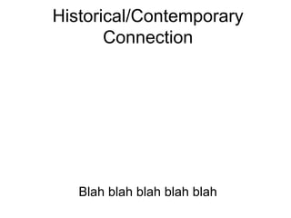 Historical/Contemporary Connection Blah blah blah blah blah 