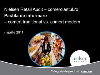 Nielsen Retail Audit – comerciantul.ro Pastila de informare   – comert traditional vs. comert modern - aprilie 2011 