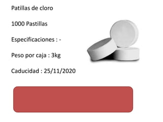 Patillas de cloro
1000 Pastillas
Especificaciones : Peso por caja : 3kg
Caducidad : 25/11/2020

 