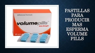 PASTILLAS
PARA
PRODUCIR
MAS
ESPERMA
VOLUME
PILLS
 
