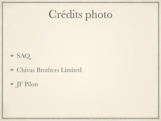 Crédits photo
SAQ
Chivas Brothers Limited
JF Pilon
 