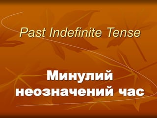 Past Indefinite Tense
Минулий
неозначений час
 