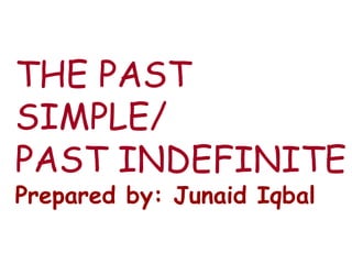 THE PAST
SIMPLE/
PAST INDEFINITE
Prepared by: Junaid Iqbal
 