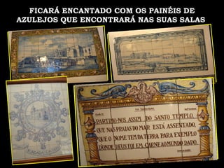 FICARÁ ENCANTADO COM OS PAINÉIS DE AZULEJOS QUE ENCONTRARÁ NAS SUAS SALAS   