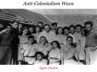 Anti-Colonialism Wave
Irgun Faction
 