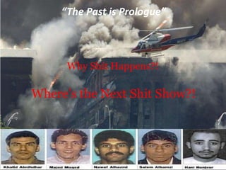 Where’s the Next Shit Show?!
Why Shit Happens?!
“The Past is Prologue”
 