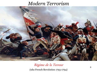 8
Modern Terrorism
Régime de la Terreur
(aka French Revolution 1793-1794)
 