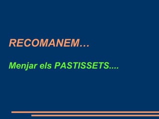 RECOMANEM…

Menjar els PASTISSETS....
 