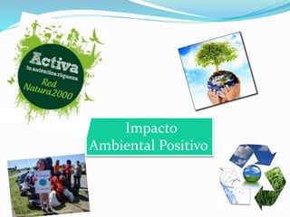 Impacto 
Ambiental Positivo 
 