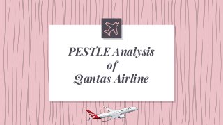 PESTLE Analysis
of
Qantas Airline
 