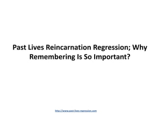 Past Lives Reincarnation Regression; Why
     Remembering Is So Important?




            http://www.past-lives-regression.com
 