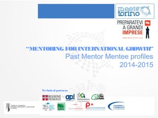 “MENTORING FORINTERNATIONAL GROWTH”
Past Mentor Mentee profiles
2014-2015
Technical partners
 