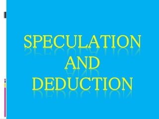 SPECULATION
AND
DEDUCTION
 