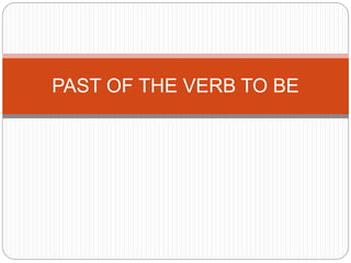 PAST OF THE VERB TO BE
 