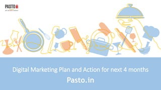 Digital Marketing Plan and Action for next 4 months
Pasto.in
 