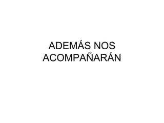 ADEMÁS NOS
ACOMPAÑARÁN
 