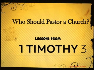 Who Should Pastor a Church?

       Lessons from




                      Concept ideated byPrason
                           Concept ideated by Prason
 