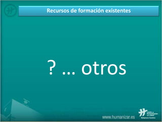 Recursos de formación existentes
? … otros
 