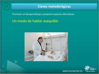 Claves metodológicas
Promover un desaprendizaje y proponer espacios alternativos
Un modo de hablar asequible
 