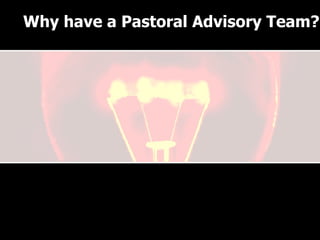 Why have a Pastoral Advisory Team? Why have a Pastoral Advisory Team? 