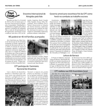 PASTORAL DA TERRA                                                                             3                                                               abril a junho de 2010




                                  Encontro Internacional de                                       Governo americano reconhece frei da CPT como
                                     Atingidos pela Vale                                              herói no combate ao trabalho escravo
                                                                                                                                                       Foto: Divulgação
    Reunidos nos dias 12 a 15 de abril    manha, Argentina, Brasil, Canadá,                           Anualmente, o                                                  trega dessa home-
de 2010 no Rio de Janeiro para o I        Chile, Equador, França, Itália, Mo-                     Departamento de                                                    nagem foi feita pela
Encontro Internacional de Popula-         çambique, Nova Caledônia, Peru e                        Estado dos Estados                                                 secretária de Estado
ções, Comunidades, Trabalhadores e        Taiwan, denunciaram as violações                        Unidos homenageia                                                  norte-americana,
Trabalhadoras atingidos pela política     dos direitos humanos, exploração,                       indivíduos ao redor                                                Hilary Clinton.
agressiva e predatória da companhia       precarização das condições de traba-                    do mundo que têm                                                   Frei Xavier Plas-
Vale, os mais de 160 participantes de     lho, destruição da natureza e o des-                    dedicado suas vidas                                                sat, coordenador
80 organizações, movimentos sociais       respeito às comunidades tradicionais,                   à luta contra o tráfi-                                             da Campanha da
e sindicais, entre eles a CPT, da Ale-    periferias urbanas e sindicalistas.                     co de seres humanos.                                               CPT de Combate
                                                                                                  Eles são reconhe-                                                  ao Trabalho Escra-
      MS poderá ter 40 mil famílias acampadas                                                     cidos por seus esforços incansáveis em       vo, foi um dos selecionados pelo governo
                                                                                                  proteger as vítimas, punir os criminosos,    americano, como “herói” no combate ao
                                                                 Foto: Arquivo CPT Nacional
   Até o final deste ano, Mato Gros-                                                              e sensibilizar a população contra práticas   trabalho escravo. Além dele, foram esco-
so do Sul terá mais de 40 mil famílias                                                            criminosas em seus países e no exterior.     lhidos, também, Aminetou Mint Moctar,
acampadas no Estado, segundo esti-                                                                Nove pessoas foram escolhidas nesse          da Mauritânia; Natalia Abdullayeva, do
mativas do Movimento dos Sem-Ter-                                                                 ano de 2010, para serem homenageadas         Uzbequistão; Linda Al-Kalash, da Jordâ-
ra (MST). O aumento do número de                                                                  quando do lançamento do relatório anu-       nia; Ganbayasgakh Geleg, da Mongólia;
acampados, segundo o coordenador                                                                  al, publicado há 10 anos pelo governo        Christine Sabiyumva, de Burundi; Sat-
regional do movimento, Egydio Bru-                                                                americano, sobre tráfico internacional de    taru Umapathi, da Índia; Irén Adamné
neto, deve-se à chegada de milhares                                                               pessoas. O lançamento foi realizado no       Dunai, da Hungria; e Laura Germino,
de brasileiros que viviam até agora no                                                            dia 14 de junho, em Washington, e a en-      dos Estados Unidos.
Paraguai. Conhecidos também como
brasiguaios, esses brasileiros estariam   deiros, fortemente armados, chegam
                                                                                                                             Leitura de Barraco
abandonando as terras do país vizinho     quebrando tudo. Quem não foge fica                          O Projeto de biblioteca itinerante       do Movimento Sem Terra (MST), ga-
em decorrência de perseguições e até      sem um palmo para plantar, olhando                      “Leitura de Barraco” desenvolvido des-       nhou um prêmio do Conselho Regio-
de ameaças de morte. “Grupos mer-         os invasores transformar tudo em la-                    de 2005, por iniciativa da professora de     nal de Biblioteconomia do Estado de
cenários, servidores de grandes fazen-    vouras de soja”, disse Bruneto.                         Linguística da USP, Lucília Maria Sou-       São Paulo como o melhor trabalho aca-
                                                                                                  za Romão, no assentamento rural Má-          dêmico de 2010. Nessa biblioteca, os
                 CPT participa do I Seminário                                                     rio Lago, em Ribeirão Preto (SP), onde       livros circulam numa grande área rural
                                                                                                  vivem cerca de quatrocentas famílias         dentro de caixotes de frutas e legumes.
                   Nacional da Amazônia
   Com o objetivo de desenvolver,         Nacional: os impactos dos grandes                                CPT realizou sua XXII Assembleia Geral
                                                                                                                                                                          Foto: Arquivo CPT Nacional
fortalecer e intensificar ações cole-     projetos na Amazônia e as mudan-                             Nos dias 18 e 19 de março, a
tivas, assim como planejá-las para        ças na legislação ambiental e fundiá-                    CPT realizou sua XXII Assem-
enfrentar a grilagem da terra e a         ria. O evento, que ocorreu em Belém                      bléia Nacional. Os regionais rela-
destruição do meio ambiente, o Fó-        (PA), reuniu mais de 120 lideranças                      taram situações gritantes de uma
rum Nacional pela Reforma Agrária         de aproximadamente 30 entidades,                         ação devastadora do Estado e dos
e Justiça no Campo, promoveu entre        organizações e movimentos sociais                        setores que o dominam, contra as
os dias 26 e 29 de abril, o Seminário     do campo da região Amazônica, en-                        organizações e movimentos popu-
                                               Foto: FNRA tre eles a CPT. De acordo                lares. O documento final constata
                                                          com José Batista Afon-                   “que a maior parte das autoridades
                                                          so, advogado da CPT do                   ... são subservientes aos interesses
                                                          Pará, “A participação das                do grande capital” e que “o gover-          a apoiar a organização e articulação
                                                          lideranças dos movimen-                  no federal com o PAC promove e              dos camponeses e camponesas na
                                                          tos sociais do campo des-                financia megaprojetos em favor de           conquista da reforma agrária e na
                                                          ta região em um mesmo                    grandes empresas, que sacrificam            defesa dos territórios das comuni-
                                                          encontro é essencial por-                muitas comunidades e violentam              dades tradicionais. A Assembleia
                                                          que permite uma troca                    o meio ambiente.” “Somos vítimas            deu andamento ao processo avalia-
                                                          de experiências, de resis-               de um Estado falsamente democrá-            tivo que a CPT vem realizando des-
                                                          tências e enfrentamentos                 tico, que precisa ser reconstruído          de o ano passado e fez os últimos
                                                          aos grandes problemas                    a partir da base da sociedade”. A           encaminhamentos para o III Con-
                                                          da Amazônia”, afirmou.                   XXII Assembleia comprometeu-se              gresso.
 