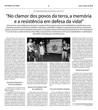 PASTORAL DA TERRA                                                                             4                                                                     abril a junho de 2010


                                                             III CONGRESSO NACIONAL DA CPT


  “No clamor dos povos da terra, a memória
      e a resistência em defesa da vida!”
   Sob esse lema, mais de 800 pessoas de todos os estados do Brasil, agentes de pastoral, trabalhadores e trabalhadoras rurais,
  estudantes, estudiosos, professores, militantes, sindicalistas, quilombolas, indígenas e representantes de diversos movimentos
sociais, se reuniram em pleno semiárido mineiro, para o III Congresso Nacional da Comissão Pastoral da Terra (CPT). Realizado de
 17 a 21 de maio, na cidade de Montes Claros (MG), o Congresso foi o momento de a CPT ouvir os trabalhadores e trabalhadoras
                                           para definir suas ações para os próximos anos.
                                                                                                                                 Foto: João Zinclar
    Uma mistura de cores, ritmos, cren-                                                                                                               enfretamento dos problemas sociais: “O
ças, sotaques e culturas se encontraram na                                                                                                            trabalho das CEB’s mudou a cara da Igreja
noite do dia 17 de maio, no campo do Co-                                                                                                              no Brasil porque trouxe para dentro dela
légio São José, Marista, em Montes Cla-                                                                                                               os problemas do povo”, afirmou. Segun-
ros (MG), na celebração de abertura do                                                                                                                do ele, o cenário atual é de um distancia-
III Congresso da CPT. Os trabalhadores                                                                                                                mento, de parte da Igreja, dos problemas
rurais de Minas Gerais receberam os par-                                                                                                              do povo brasileiro No debate na plenária,
ticipantes destacando a importância do                                                                                                                agentes e trabalhadores expressaram que
Congresso. A agricultora Laureci Ferreira                                                                                                             a Igreja tem que se envolver mais com
Silva do Assentamento 2 de Junho (Olhos                                                                                                               as comunidades rurais, comprometer-se
D’água) salientou a presença expressiva                                                                                                               com a transformação social, e apoiar deci-
das mulheres e dos jovens que vão dar                                                                                                                 didamente as lutas sociais, tanto no cam-
mais força aos trabalhos. Já Cristovino do                                                                                                            po quanto na cidade. Esperam ainda seu
Assentamento Americano (Grão Mogol),                                                                                                                  envolvimento na Campanha pelo Limite
fez questão de alertar sobre a preserva-                                                                                                              da Propriedade da Terra.
ção do meio ambiente. “A natureza não                                                                                                                     No dia 19 houve a apresentação de
precisa de nós, é a gente que precisa dela!”,                                                                                                         experiências em tendas dedicadas aos bio-
afirmou. Dom José Alberto Moura, bis-           as contradições e a inviabilidade da con-         pitalismo se fortaleceu com a dominação             mas, e, à noite, uma grande celebração ho-
po da Arquidiocese de Montes Claros,            tinuação do modelo de produção existen-           da natureza usando-a como uma unidade               menageou os mártires da terra (Ver ma-
manifestou a alegria de receber pessoas         te hoje no Brasil e no mundo”. Ressaltou,         mercadológica, enaltecendo o paradigma              téria página 6). No dia 20 o trabalho feito
de várias regiões, no momento em que a          ainda, que hoje existe no país um fortale-        de que os recursos são ilimitados. Esta vi-         nas tendas foi partilhado na plenária.
Arquidiocese está celebrando 100 anos de        cimento cada vez maior de um estado ne-           são, neste momento, encontra-se em crise.
existência. O Presidente da CPT, Dom La-        odesenvolvimentista, que investe e finan-         Segundo o professor, nos últimos 40 anos,                  “Resistir para existir”
dislau Biernaski, oficializou a abertura das    cia grandes projetos de desenvolvimento           a humanidade provocou a maior devasta-
atividades. “Nosso Congresso quer ser de        a qualquer custo, tendo programas de              ção da biodiversidade e, ao mesmo tem-                  No último dia, 21 de maio, foi lido e
fato um espaço de comunhão, para refletir       mitigação da pobreza apenas para com-             po, foi o período em que mais se falou em           aprovado o documento final do Congres-
sobre propostas que defendam nossos bio-        pensar a população atingida pela concen-          defesa do meio ambiente. “O problema do             so onde constam as propostas de ação e os
mas contra os que só pensam a terra para a      tração de terras e de riqueza. Segundo ele,       aquecimento global não é uma falha do               compromissos que a CPT irá assumir ou
explorar e concentrar” .                        os trabalhadores e os movimentos sociais          Capitalismo, é pior, é fruto do seu êxito! E        reafirmar, a partir das discussões realiza-
                                                são hoje os principais protagonistas na           se a gente quiser salvar a vida do planeta,         das. O documento salienta a importância
     Questão ambiental no                       construção de um projeto popular que se           tem que combater o capitalismo, que só              da preservação dos biomas e a real possi-
                                                contrapõe ao atual modelo de produção.            quer saber de produzir e explorar”, afir-           bilidade de se conviver em harmonia com
      centro dos debates                                                                          mou.                                                eles; além da necessidade de se continuar
                                                                                                                                                      na luta para defender e conquistar os ter-
    O segundo dia do Congresso foi de-           Aquecimento global , êxito                                                                           ritórios para as comunidades tradicionais.
cidacado à análise da conjuntura, vista de            do capitalismo                               Os novos desafios da Igreja                        A CPT assumiu, ainda, o enfrentamento
diferentes ângulos.                                                                                                                                   ao modelo predador dos grandes projetos,
    O pesquisador César Sanson, do Cen-             Carlos Walter Porto-Gonçalves, da                 Com a contribuição do teólogo Be-               a formação para uma espiritualidade ativa
tro de Pesquisa e Apoio aos Trabalhado-         Universidade Federal Fluminense (UFF),            nedito Ferraro, foi pensada a atuação da            e a contribuição na articulação e fortaleci-
res, CEPAT, de Curitiba, na análise de          afirmou que o capitalismo é essencial-            Igreja tendo como ponto de partida a                mento das organizações populares. Após a
conjuntura sociopolítica destacou a im-         mente antiecológico, desde sua origem.            importância histórica das Comunidades               celebração final, todos voltaram para seus
portância das questões ambientais, pois         Primeiro expulsou os deuses presentes na          Eclesiais de Base (CEB’s). De acordo com            estados, renovados e renovadas na espe-
estão diretamente ligadas às questões eco-      natureza na concepção das comunidades             o teólogo, o apoio da Igreja na luta e re-          rança de uma terra sem males, com justiça
nômicas e sociais do país: “Os problemas        originárias, depois separou o homem da            sistência da classe trabalhadora modificou          social.
ambientais enfrentados hoje pela huma-          natureza e, como consequência, se deu a           a compreensão da fé. A partir da teologia
nidade são uma das mais graves consequ-         expulsão dos camponeses da terra, trans-          da libertação, o trabalho das CEB’s e as                  * Equipe de Comunicação do III Congresso
ências do modelo econômico e expressam          formando-os em força de trabalho. O ca-           Pastorais Sociais envolveram a Igreja no                                         Nacional da CPT.
 