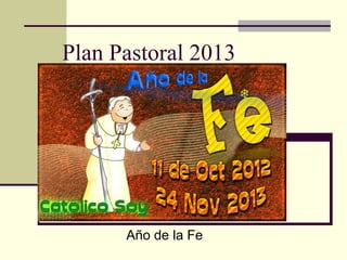 Plan Pastoral 2013




      Año de la Fe
 