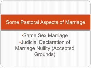 Some Pastoral Aspects of Marriage

      •Same Sex Marriage
     •Judicial Declaration of
   Marriage Nullity (Accepted
           Grounds)
 