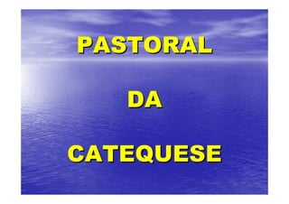 PASTORAL

   DA

CATEQUESE
 