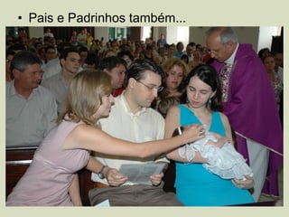 • Pais e Padrinhos também...
 