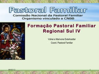 • Formação Pastoral Familiar
                  Regional Sul IV
                  •    Volnei e Marivone Exterkoetter
                      • Coord. Pastoral Familiar




09/03/12                                                1
 