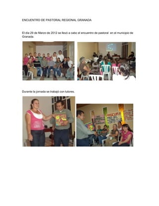 ENCUENTRO DE PASTORAL REGIONAL GRANADA



El día 29 de Marzo de 2012 se llevó a cabo el encuentro de pastoral en el municipio de
Granada.




Durante la jornada se trabajó con tutores.
 
